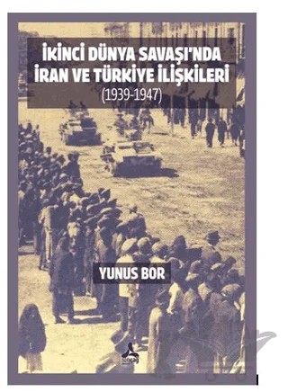 İkinci Dünya Savaşı’nda İran Ve Türkiye İlişkileri (1939-1947) – Yunus Bor – Sonçağ Yayınları kitap kapağı