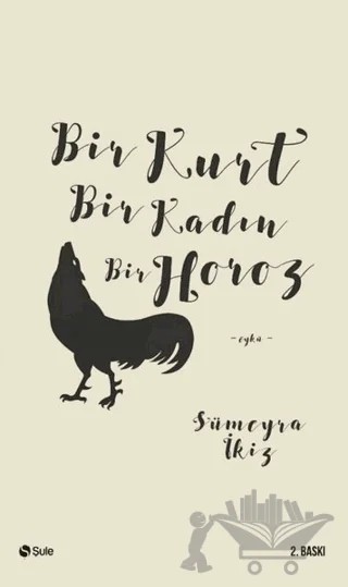 Bir Kurt Bir Kadın Bir Horoz – Sümeyra İkiz – Şule Yayınları kitap kapağı