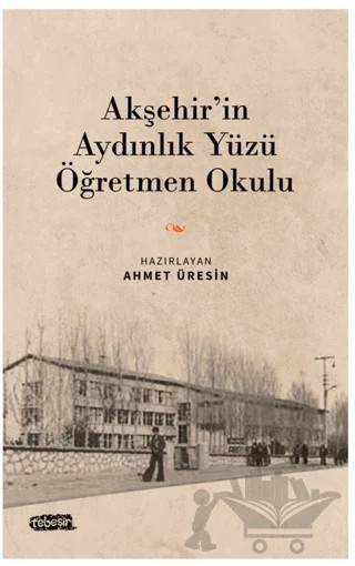 Akşehir’in Aydınlık Yüzü Öğretmen Okulu – Kolektif – Tebeşir Yayınları kitap kapağı