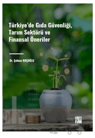 Türkiye' de Gıda Güvenliği, Tarım Sektörü ve Finansal Öneriler – Şahnaz Koçoğlu – Gazi Kitabevi kitap kapağı