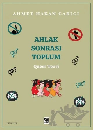 Ahlak Sonrası Toplum – Queer Teori – Ahmet Hakan Çakıcı – Çıra Yayınları kitap kapağı