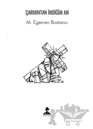 Çarmıhtan İndiğim An – M. Egemen Bostancı – İmgenin Çocukları Yayınevi kitap kapağı