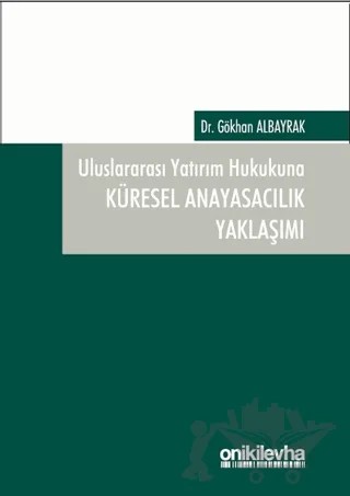 Uluslararası Yatırım Hukukuna Küresel Anayasacılık Yaklaşımı – Gökhan Albayrak – On İki Levha Yayınları kitap kapağı
