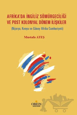 Afrika'da İngiliz Sömürgeciliği  Ve Post Kolonyal Dönem İlişkiler – Mustafa Ateş – Orion Kitabevi kitap kapağı