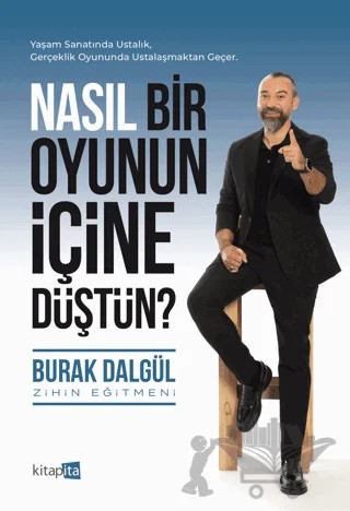 Nasıl Bir Oyunun İçine Düştün? – Burak Dalgül – Kitapita kitap kapağı
