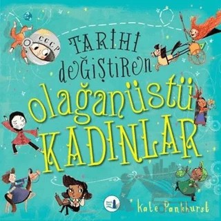 Tarihi Değiştiren Olağanüstü Kadınlar – Kate Pankhurst – Büyülü Fener Yayınları kitap kapağı