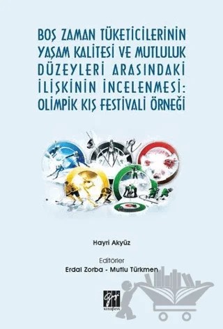 Boş Zaman Tüketicilerinin Yaşam Kalitesi ve Mutluluk Düzeyleri Arasındaki İlişkinin İncelenmesi: Olimpik Kış Festivali Örneği – Hayri Akyüz – Gazi Kitabevi kitap kapağı