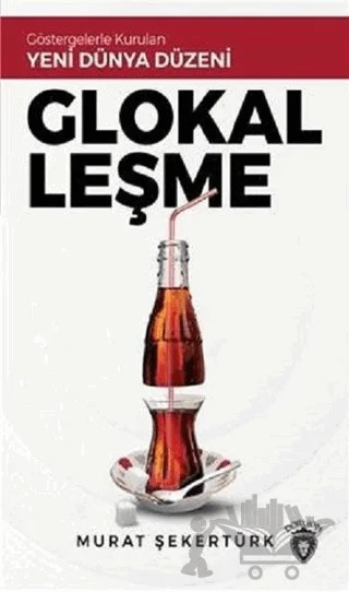 Glokalleşme - Göstergelerle Kurulan Yeni Dünya Düzeni – Murat Şekertürk – Dorlion Yayınları kitap kapağı