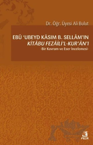 Ebu 'Ubeyd Kasım B. Sellam’ın Kı̇tabu Fezailı̇'l-Kur'an'ı – Ali Bulut – Fecr Yayınları kitap kapağı