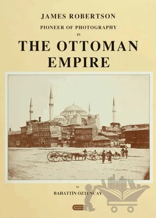 James Robertson Pioneer of Photography in The Ottoman Empire – Bahattin Öztuncay – Eren Yayıncılık kitap kapağı