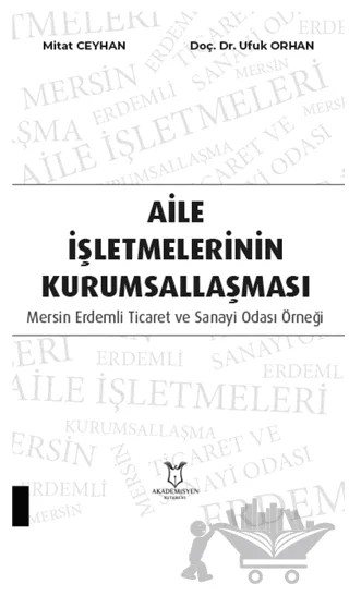 Aile İşletmelerinin Kurumsallaşması: Mersin Erdemli Ticaret ve Sanayi Odası Örneği – Mitat Ceyhan, Ufuk Orhan – Akademisyen Kitabevi kitap kapağı