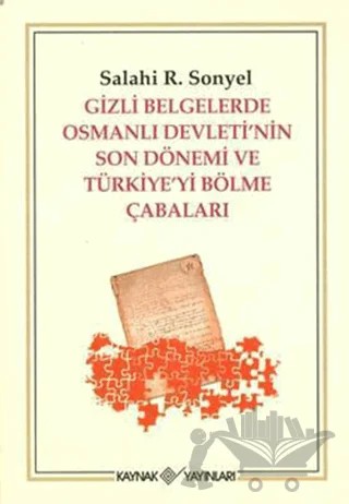 Gizli Belgelerde Osmanlı Devleti’nin Son Dönemi ve Türkiye’yi Bölme Çabaları – Salahi R. Sonyel – Kaynak Yayınları kitap kapağı