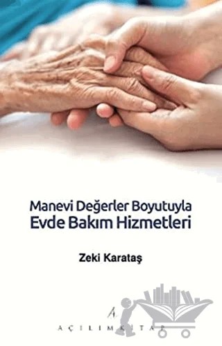 Manevi Değerler Boyutuyla Evde Bakım Hizmetleri – Zeki Karataş – Açılım Kitap kitap kapağı