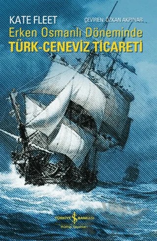 Erken Osmanlı Döneminde Türk Ceneviz-Ticareti – Kate Fleet – İş Bankası Kültür Yayınları kitap kapağı