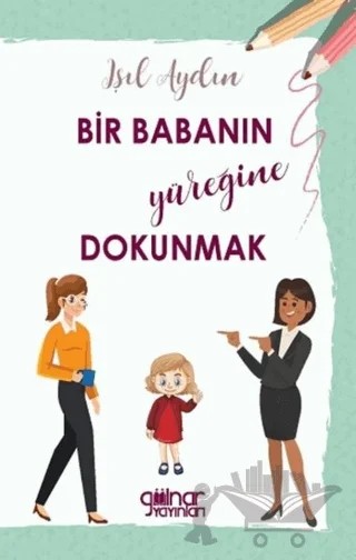 Bir Babanın Yüreğine Dokunmak – Işıl Aydın – Gülnar Yayınları kitap kapağı