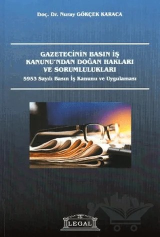 Gazetecinin Basın İş Kanunu’ndan Doğan Hakları ve Sorumlulukları – Nuray Gökçek Karaca – Legal Yayıncılık kitap kapağı