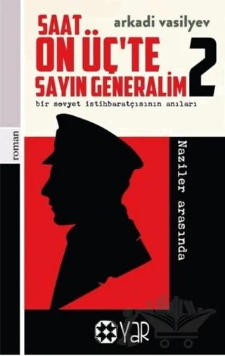 Saat On Üç’te Sayın Generalim 2 - Bir Sovyet İstihbaratçısının Anıları – Arkadi Vasilyev – Yar Yayınları kitap kapağı