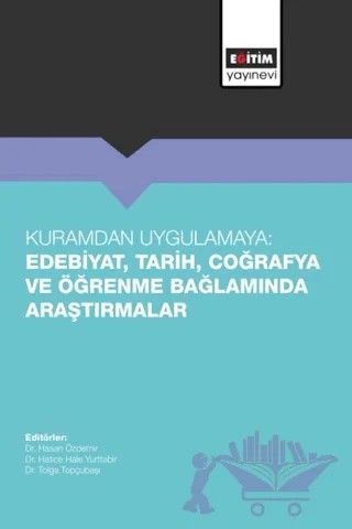 Kuramdan Uygulamaya: Edebiyat, Tarih, Coğrafya ve Öğrenme Bağlamında Araştırmalar – Kolektif – Eğitim Yayınevi - Bilimsel Eserler kitap kapağı