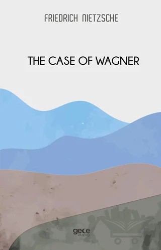 The Case Of Wagner – Friedrich Wilhelm Nietzsche – Gece Kitaplığı kitap kapağı