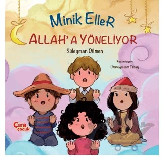 Minik Eller Allah’a Yöneliyor – Süleyman Dilmen – Çıra Çocuk Yayınları kitap kapağı