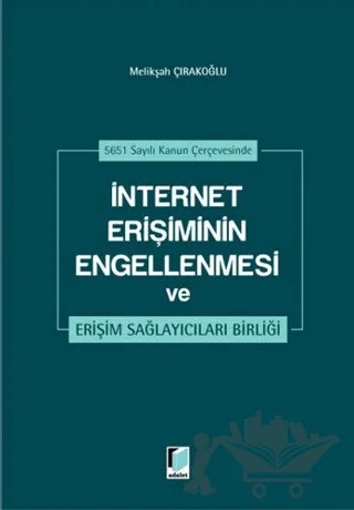 İnternet Erişiminin Engellenmesi ve Erişim Sağlayıcıları Birliği – Melikşah Çırakoğlu – Adalet Yayınevi kitap kapağı
