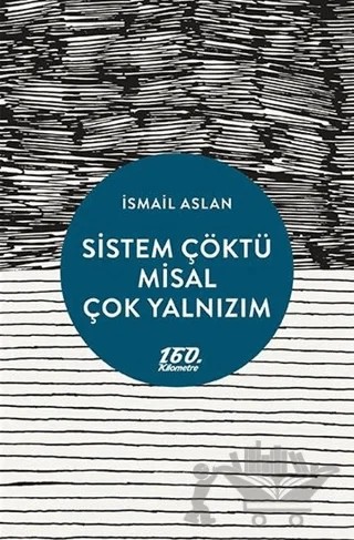 Sistem Çöktü Misal Çok Yalnızım – İsmail Aslan – 160. Kilometre Yayınevi kitap kapağı