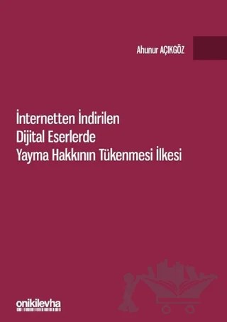 İnternetten İndirilen Dijital Eserlerde Yayma Hakkının Tükenmesi İlkesi – Ahunur Açıkgöz – On İki Levha Yayınları kitap kapağı