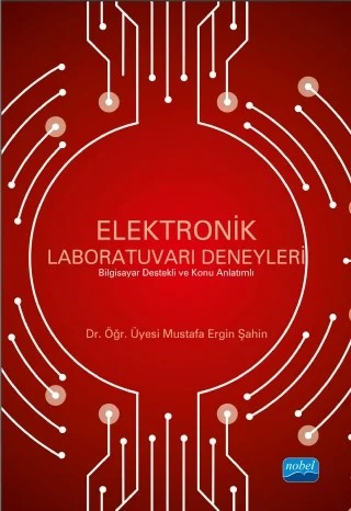 ELEKTRONİK LABORATUVARI DENEYLERİ -Bilgisayar Destekli ve Konu Anlatımlı – Mustafa Ergin Şahin – Nobel Akademik Yayıncılık kitap kapağı