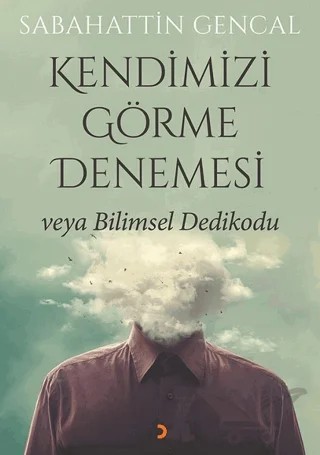 Kendimizi Görme Denemesi veya Bilimsel Dedikodu – Sabahattin Gencal – Cinius Yayınları kitap kapağı