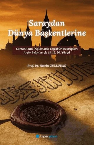 Saraydan Dünya Başkentlerine Osmanlı’nın Diplomatik Teşekkür Mektupları Arşiv 	Belgeleriyle 18. 19. 20. Yüzyıl – Nesrin Güllüdağ – Hiperlink Yayınları kitap kapağı
