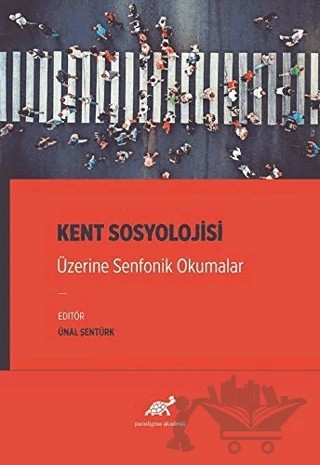 Kent Sosyolojisi Üzerine Senfonik Okumalar – Ünal Şentürk – Paradigma Akademi Yayınları kitap kapağı