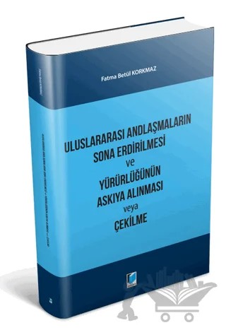 Uluslararası Andlaşmaların Sona Erdirilmesi ve Yürürlüğünün Askıya Alınması veya Çekilme – Fatma Betül Korkmaz – Adalet Yayınevi kitap kapağı