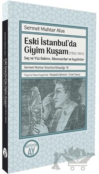 Eski İstanbul’da Giyim Kuşam (1932-1965) -Saç ve Yüz Bakımı, Aksesuarlar ve Kıyafetler- – Sermet Muhtar Alus – Büyüyen Ay Yayınları kitap kapağı