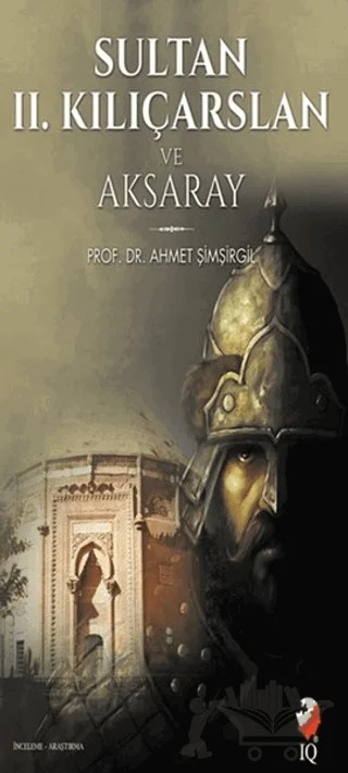 Sultan 2. Kılıçarslan ve Aksaray – Ahmet Şimşirgil – IQ Kültür Sanat Yayıncılık kitap kapağı