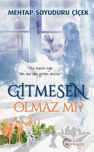 Gitmesen Olmaz Mı? – Mehtap Soyuduru Çiçek – Eftalya Kitap kitap kapağı