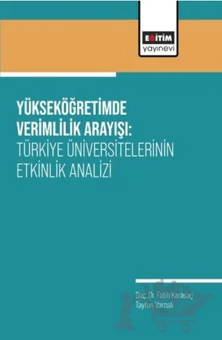 Yükseköğretimde Verimlilik Arayışı: Türkiye Üniversitelerinin Etkinlik Analizi – Fatih Karasaç, Tayfun Varnalı – Eğitim Yayınevi - Bilimsel Eserler kitap kapağı