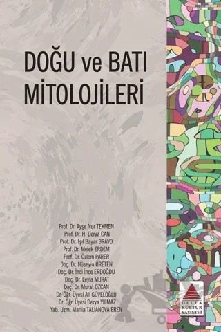 Doğu ve Batı Mitolojileri – Ali Güveloğlu, Ayşe Nur Tekmen, Derya Yılmaz, H. Derya Can, Hüseyin Üreten, Işıl Bayar Bravo, İnci Erdoğdu, Leyla Murat, Mariia Talianova Eren, Melek Erdem, Murat Özcan, Özlem Parer – Delta Kültür Yayınevi kitap kapağı