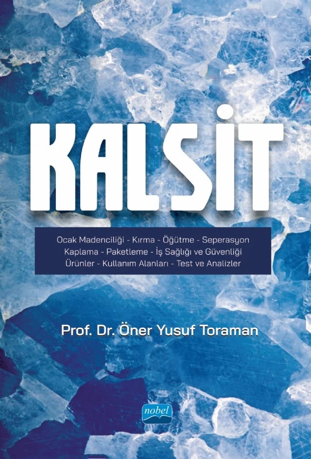 KALSİT / Ocak Madenciliği-Kırma-Öğütme-Seperasgon-Kaplama-Paketleme-İş Sağlığı ve Güvenliği-Ürünler-Kullanım Alanları-Test ve Analizler – Öner Yusuf Toraman – Nobel Akademik Yayıncılık kitap kapağı