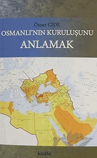 Osmanlının Kuruluşunu Anlamak – Ömer Cide – Kitabi Yayınevi kitap kapağı