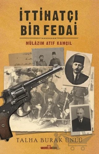 İttihatçı Bir Fedai: Mülazım Atıf Kamçıl – Talha Burak Ünlü – Timaş Tarih kitap kapağı