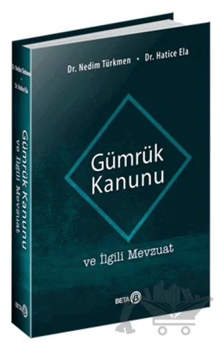 Gümrük Kanunu ve İlgili Mevzuat – Hatice Ela, Nedim Türkmen – Beta Yayınevi kitap kapağı