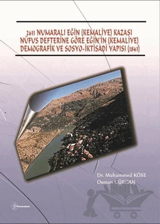 2611 Numaralı Eğin (Kemaliye) Kazası Nüfus Defterine Göre Eğin’in (Kemaliye) Demografik ve Sosyo-İktisadi Yapısı (1841) – Muhammed Köse, Osman Gürcan – Fenomen Yayıncılık kitap kapağı