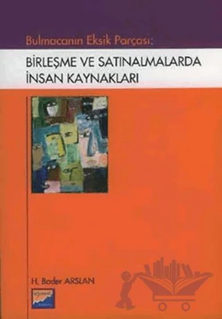 Bulmacanın Eksik Parçası: Birleşme ve Satınalmalarda İnsan Kaynakları – H. Bader Arslan – Siyasal Kitabevi - Akademik Kitaplar kitap kapağı