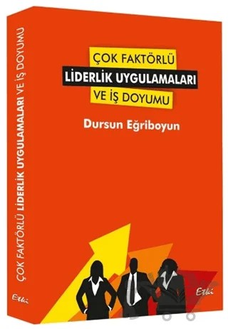 Çok Faktörlü Liderlik Uygulamaları ve İş Doyumu – Dursun Eğriboyun – Etki Yayınları kitap kapağı