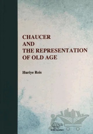 Chaucer And The Representation Of Old Age – Huriye Reis – Ürün Yayınları kitap kapağı