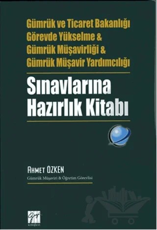 Gümrük ve Ticaret Bakanlığı Görevde Yükselme ve Gümrük Müşavirliği ve Gümrük Müşavir Yardımcılığı Sınavlarına Hazırlık Kitabı – Ahmet Özken – Gazi Kitabevi kitap kapağı