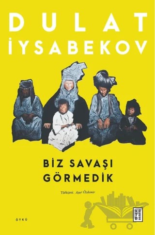 Biz Savaşı Görmedik – Dulat Iysabekov – Ketebe Yayınları kitap kapağı