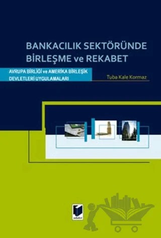 Bankacılık Sektöründe Birleşme ve Rekabet – Tuba Kale Korkmaz – Adalet Yayınevi kitap kapağı