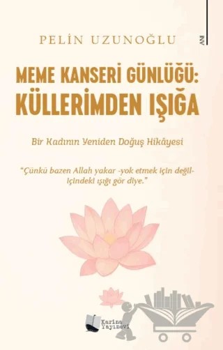Meme Kanseri Günlüğü: Küllerimden Işığa – Pelin Uzunoğlu – Karina Yayınevi kitap kapağı