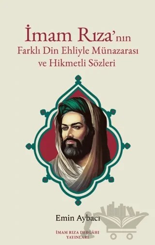 İmam Rıza'nın Farklı Din Ehliyle Münazarası ve Hikmetli Sözleri – Emin Aybacı – İmam Rıza Dergahı Yayınları kitap kapağı